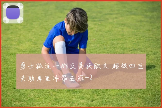 勇士孤注一掷交易获欧文 超级四巨头助库里冲第五冠