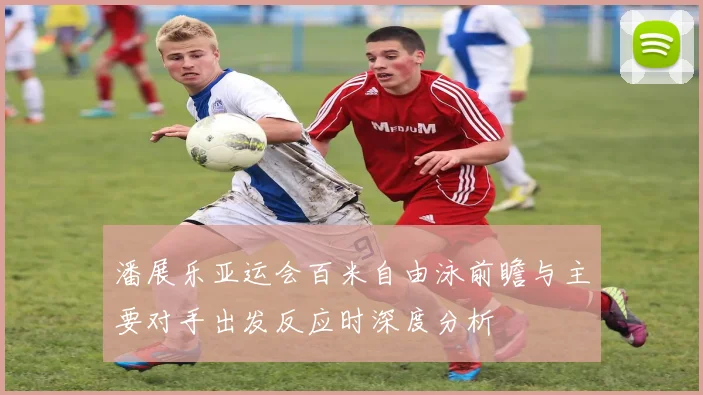 潘展乐亚运会百米自由泳前瞻与主要对手出发反应时深度分析